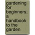 Gardening for Beginners; A Handbook to the Garden