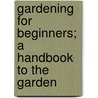 Gardening for Beginners; A Handbook to the Garden door Robin Cooke