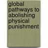 Global Pathways To Abolishing Physical Punishment by Ph D. Anne Smith