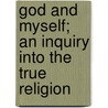 God And Myself; An Inquiry Into The True Religion door Martin Jerome Scott