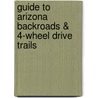 Guide to Arizona Backroads & 4-Wheel Drive Trails door Charles A. Wells