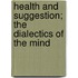 Health And Suggestion; The Dialectics Of The Mind