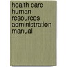 Health Care Human Resources Administration Manual door Loren Kruger