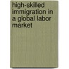 High-Skilled Immigration In A Global Labor Market door Barry R. Chiswick