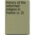 History Of The Reformed Religion In France (V. 2)