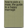 How to Pick a Mate, the Guide to a Happy Marriage by Clifford Rose Adams