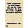 Indian Captivities; Or, Life In The Wigwam (1853) door Samuel Gardner Drake