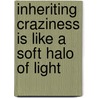 Inheriting Craziness Is Like A Soft Halo Of Light door Thomas Fucaloro