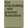 Iron Ship-Building - With Practical Illustrations door John Grantham
