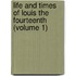 Life and Times of Louis the Fourteenth (Volume 1)