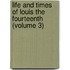 Life and Times of Louis the Fourteenth (Volume 3)