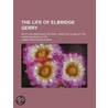 Life of Elbridge Gerry; With Contemporary Letters by James Trecothick Austin