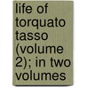 Life of Torquato Tasso (Volume 2); In Two Volumes door Robert Milman
