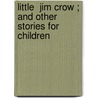 Little  Jim Crow ; And Other Stories For Children door Clara Morris