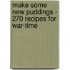 Make Some New Puddings - 270 Recipes For War-Time door anon.