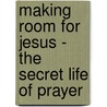 Making Room for Jesus - The Secret Life of Prayer door Patricia Harper Cummings