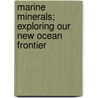Marine Minerals; Exploring Our New Ocean Frontier by United States. Congress. Assessment