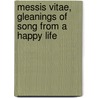 Messis Vitae, Gleanings Of Song From A Happy Life by John Stuart Blackie