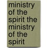 Ministry of the Spirit the Ministry of the Spirit by Adoniram Judson Gordon