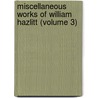 Miscellaneous Works of William Hazlitt (Volume 3) by William Hazlitt