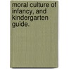 Moral Culture Of Infancy, And Kindergarten Guide. by Elizabeth Palmer Peabody