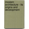 Moslem Architecture - Its Origins And Development door G. T. Rivoira
