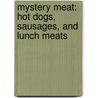 Mystery Meat: Hot Dogs, Sausages, and Lunch Meats by Stephanie Watson