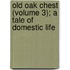 Old Oak Chest (Volume 3); A Tale of Domestic Life