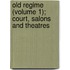 Old Regime (Volume 1); Court, Salons And Theatres