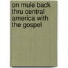 On Mule Back Thru Central America With The Gospel door Mattie Crawford