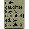 Only Daughter £By H. Campbell] Ed. by G.R. Gleig door Harriette Campbell