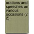 Orations And Speeches On Various Occasions (V. 2)
