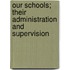 Our Schools; Their Administration And Supervision