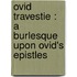 Ovid Travestie : A Burlesque Upon Ovid's Epistles