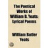 Poetical Works of William B. Yeats; Lyrical Poems