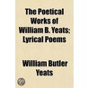 Poetical Works of William B. Yeats; Lyrical Poems door William Butler Yeats