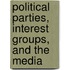 Political Parties, Interest Groups, and the Media