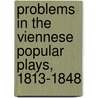 Problems in the Viennese Popular Plays, 1813-1848 by Wilhelm Braun