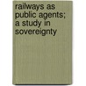 Railways As Public Agents; A Study In Sovereignty door Brooks Adams