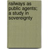 Railways As Public Agents; A Study In Sovereignty by Brooks Adams