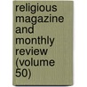 Religious Magazine and Monthly Review (Volume 50) by General Books