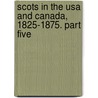 Scots In The Usa And Canada, 1825-1875. Part Five by Henry Austin Dobson