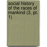 Social History Of The Races Of Mankind (3, Pt. 1) by Americus Featherman