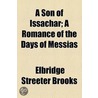 Son Of Issachar; A Romance Of The Days Of Messias door Elbridge Streeter Brooks