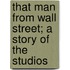 That Man From Wall Street; A Story Of The Studios