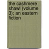The Cashmere Shawl (Volume 3); An Eastern Fiction by Charles White