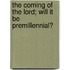 The Coming Of The Lord; Will It Be Premillennial?