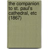The Companion To St. Paul's Cathedral, Etc (1867) by E.M. Cummings