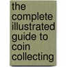The Complete Illustrated Guide to Coin Collecting door James A. Mackay