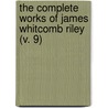 The Complete Works Of James Whitcomb Riley (V. 9) door James Whitcomb Riley